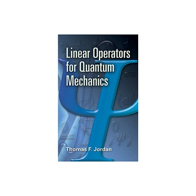 Linear Operators for Quantum Mechanics - (Dover Books on Physics) by Thomas F Jordan (Paperback)