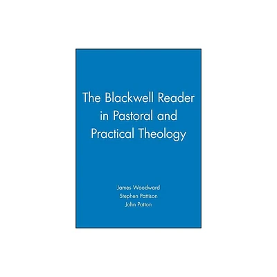 The Blackwell Reader in Pastoral and Practical Theology - (Wiley Blackwell Readings in Modern Theology) by John Patton (Paperback)