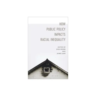 How Public Policy Impacts Racial Inequality - (Media and Public Affairs) by Josh Grimm & Jaime Loke & Robert Mann (Paperback)