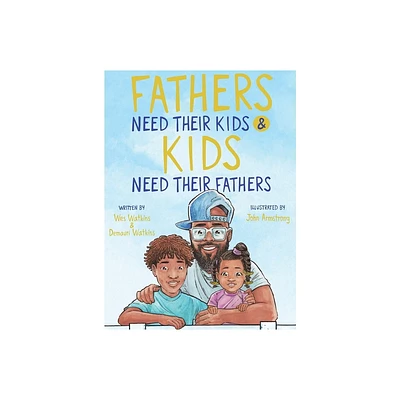 Fathers Need Their Kids & Kids Need Their Fathers - by Wes Watkins (Hardcover)