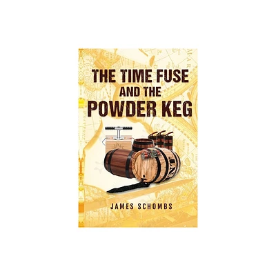 The Time Fuse and the Powder Keg - by James Schombs (Paperback)