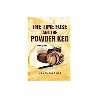 The Time Fuse and the Powder Keg - by James Schombs (Paperback)