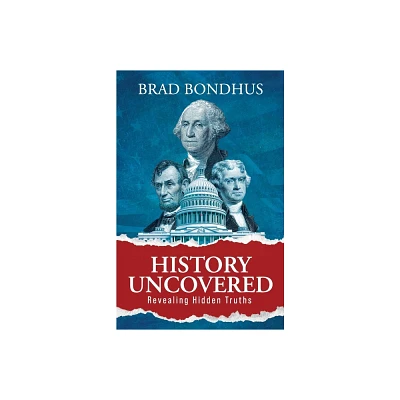 History Uncovered - by Brad Bondhus (Paperback)