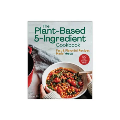 The Plant-Based 5-Ingredient Cookbook - by Kylie Perrotti (Paperback)