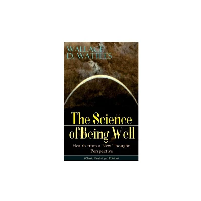 The Science of Being Well - by Wallace D Wattles (Paperback)