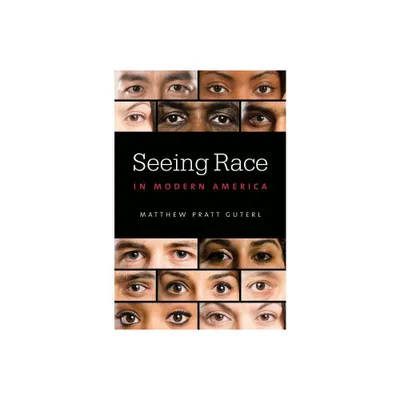 Seeing Race in Modern America - by Matthew Pratt Guterl (Paperback)