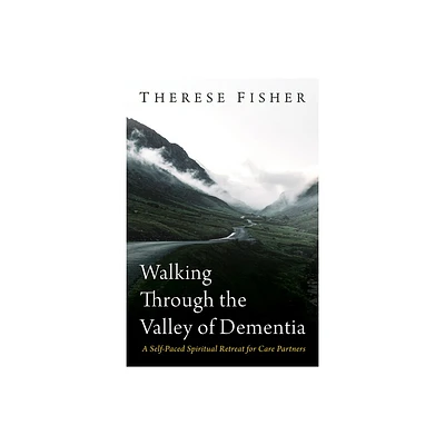 Walking Through the Valley of Dementia - by Therese Fisher (Paperback)