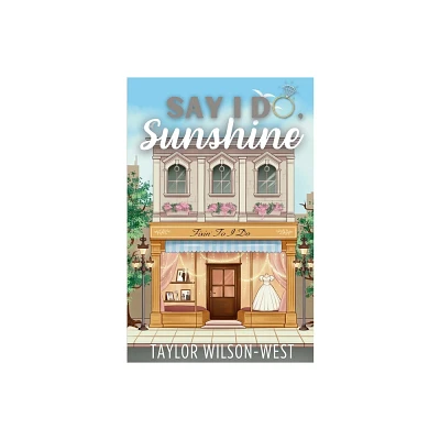 Say I Do, Sunshine - by Taylor Wilson-West (Paperback)