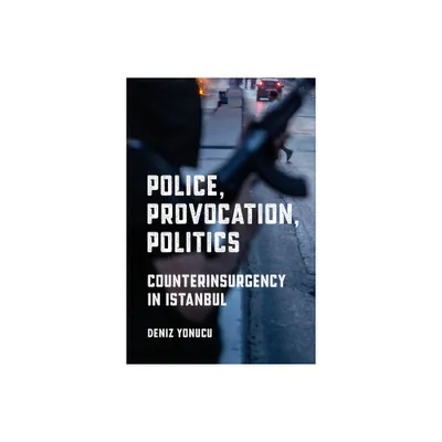 Police, Provocation, Politics - (Police/Worlds: Studies in Security, Crime, and Governance) by Deniz Yonucu (Paperback)