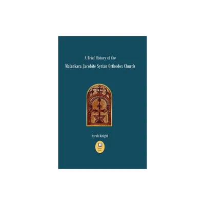 A Brief History of the Malankara Jacobite Syrian Orthodox Church - by Sarah Knight (Paperback)