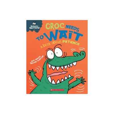 Croc Needs to Wait: A Book about Patience (Behavior Matters) - by Sue Graves (Hardcover)