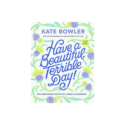 Have a Beautiful, Terrible Day! - by Kate Bowler (Hardcover)