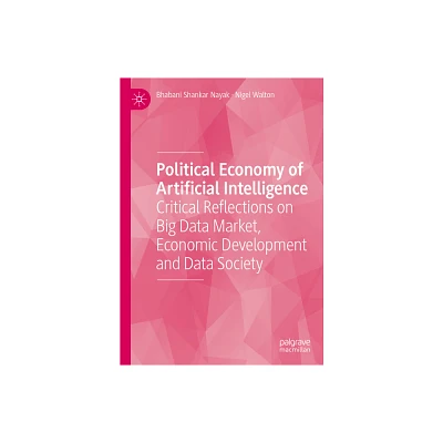 Political Economy of Artificial Intelligence - by Bhabani Shankar Nayak & Nigel Walton (Hardcover)