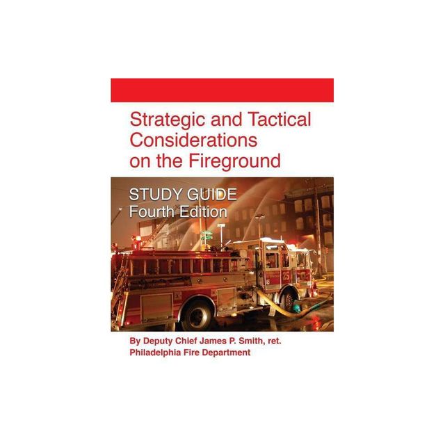 Strategic and Tactical Considerations on the Fireground STUDY GUIDE - Fourth Edition - by Ret Deputy Chief James P Smith (Paperback)