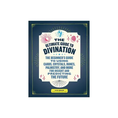 The Ultimate Guide to Divination - (Ultimate Guide To...) by Liz Dean (Paperback)