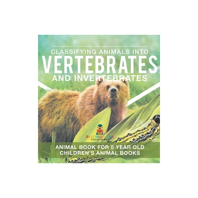 Classifying Animals into Vertebrates and Invertebrates - Animal Book for 8 Year Olds Childrens Animal Books - by Baby Professor (Hardcover)