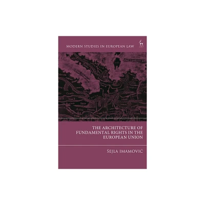 The Architecture of Fundamental Rights in the European Union - (Modern Studies in European Law) by Sejla Imamovic (Paperback)