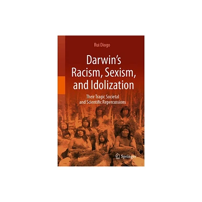 Darwins Racism, Sexism, and Idolization - by Rui Diogo (Hardcover)