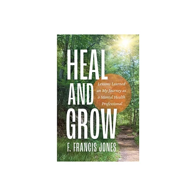 Heal and Grow - by F Francis Jones (Paperback)