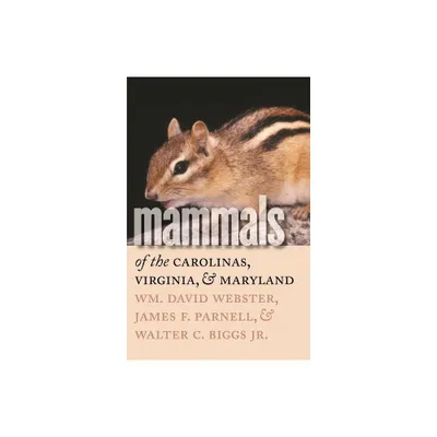 Mammals of the Carolinas, Virginia, and Maryland - by Wm David Webster & James F Parnell & Walter Biggs (Paperback)