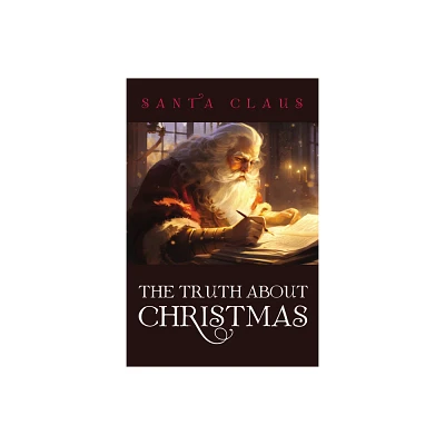 The Truth About Christmas - by Santa Claus (Hardcover)