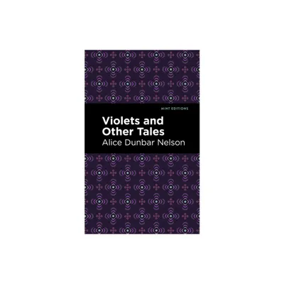 Violets and Other Tales - (Black Narratives) by Alice Dunbar Nelson (Paperback)