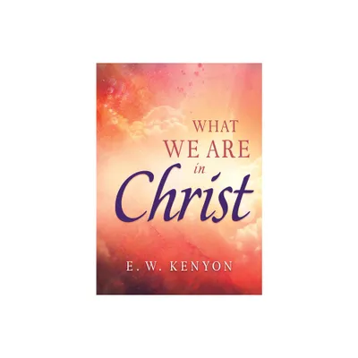 What We Are in Christ - by E W Kenyon (Paperback)