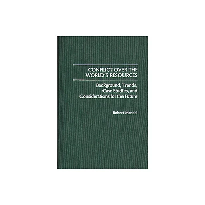 Conflict Over the Worlds Resources - (Contributions in Political Science) by Robert Mandel (Hardcover)