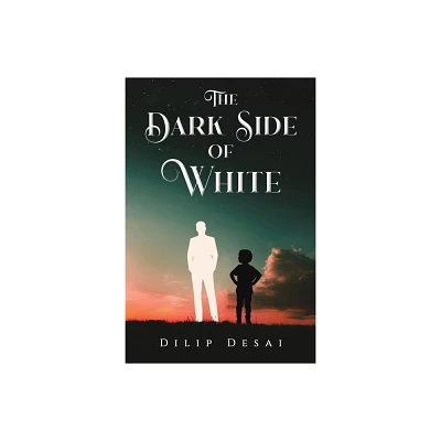 The Dark Side of White - by Dilip Desai (Paperback)