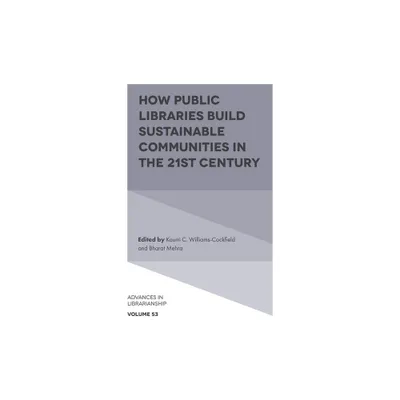 How Public Libraries Build Sustainable Communities in the 21st Century - (Advances in Librarianship) by Kaurri C Williams-Cockfield & Bharat Mehra