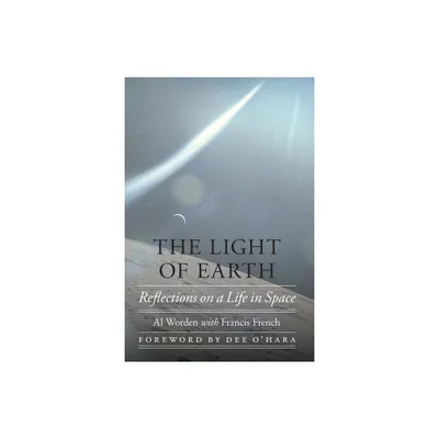 The Light of Earth - (Outward Odyssey: A Peoples History of Spaceflight) by Al Worden & Francis French (Hardcover)