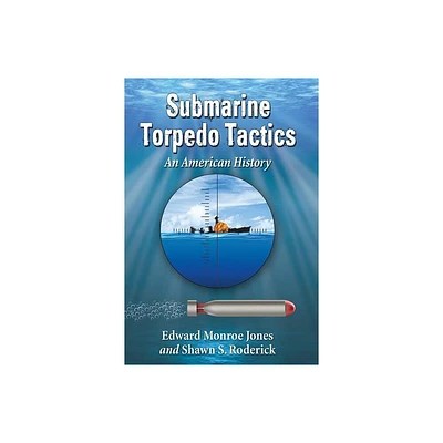 Submarine Torpedo Tactics - by Edward Monroe Jones & Shawn S Roderick (Paperback)