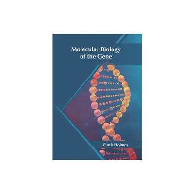 Molecular Biology of the Gene - by Curtis Holmes (Hardcover)