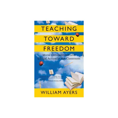 Teaching Toward Freedom - by William Ayers (Paperback)