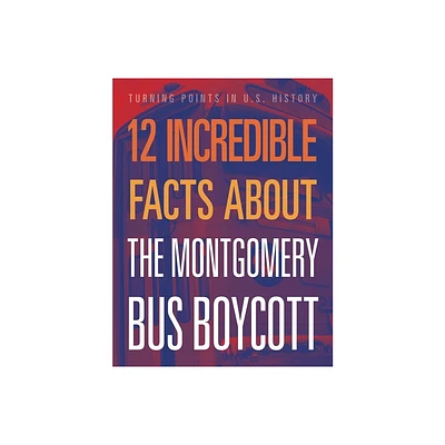 12 Incredible Facts about the Montgomery Bus Boycott - by Lois Sepahban (Paperback)