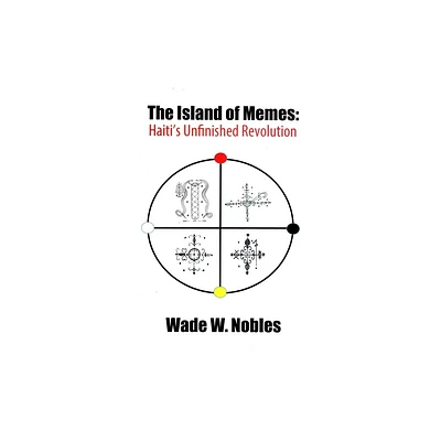 The Island of Memes: Haitis Unfinished Revolution - by Wade W Nobles (Paperback)