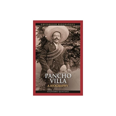 Pancho Villa - (Greenwood Biographies) by Alejandro Quintana (Hardcover)