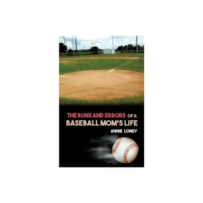 The Runs and Errors of a Baseball Moms Life - by Annie Loney (Paperback)