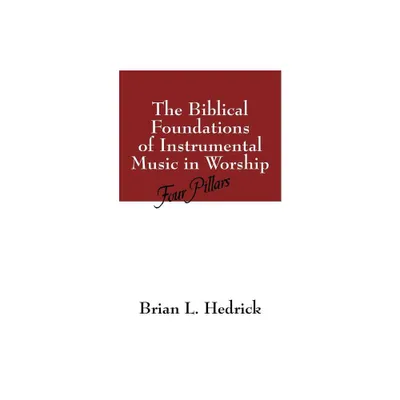 The Biblical Foundations of Instrumental Music in Worship - by Brian L Hedrick (Paperback)