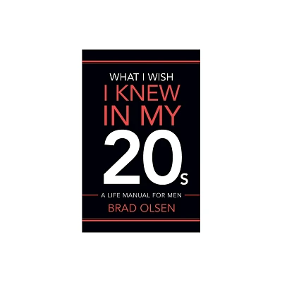 What I Wish I Knew In My 20s - by Brad Olsen (Paperback)