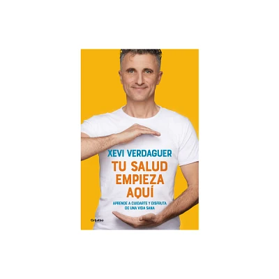 Tu Salud Empieza Aqu Aprende a Cuidarte Y Disfruta de Una Vida Sana / Your Health Begins Here - by Xevi Verdaguer (Paperback)