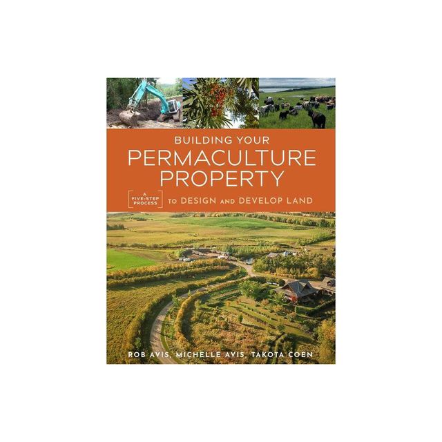 Building Your Permaculture Property - (Mother Earth News Wiser Living) by Rob Avis & Takota Coen & Michelle Avis (Paperback)