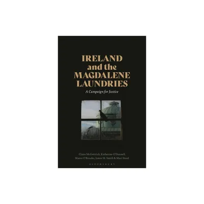 Ireland and the Magdalene Laundries - by Claire McGettrick & Katherine ODonnell & Maeve ORourke & James M Smith & Mari Steed (Hardcover)