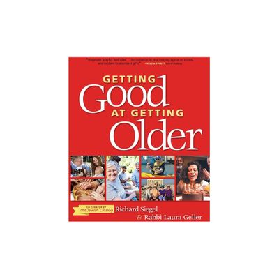 Getting Good at Getting Older - by Richard Siegel & Rabbi Laura Geller (Paperback)