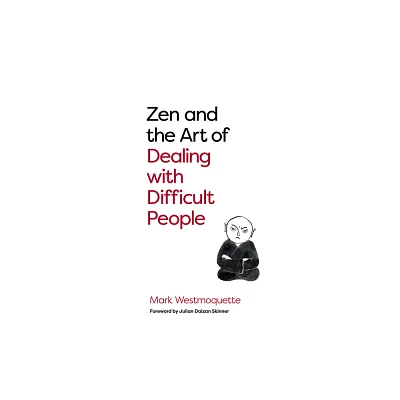 Zen and the Art of Dealing with Difficult People - by Mark Westmoquette (Paperback)