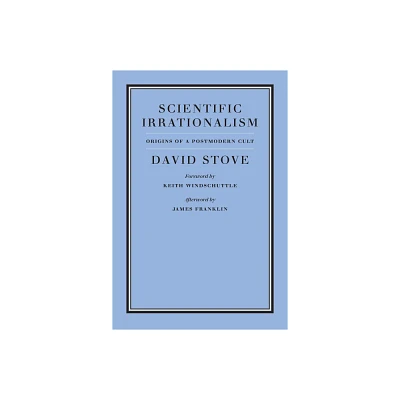 Scientific Irrationalism - (Broken Science Books) by David Stove (Hardcover)