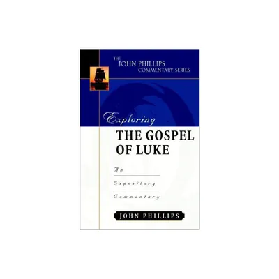 Exploring the Gospel of Luke - (John Phillips Commentary) by John Phillips (Hardcover)