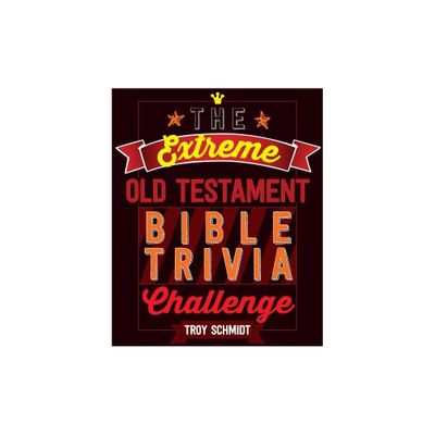 The Extreme Old Testament Bible Trivia Challenge - by Troy Schmidt (Paperback)