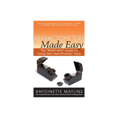 Refractometers Made Easy - (Antoinette Matlins Right-Way Series to Using Gem Identification Tools) by Antoinette Matlins (Paperback)