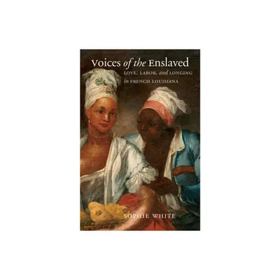 Voices of the Enslaved - (Published by the Omohundro Institute of Early American Histo) by Sophie White (Paperback)